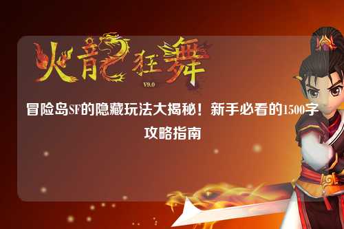 冒险岛SF的隐藏玩法大揭秘!新手必看的1500字攻略指南