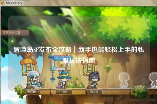 冒险岛SF发布全攻略|新手也能轻松上手的私服玩法指南