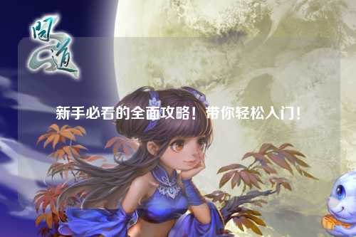 新手必看的全面攻略!带你轻松入门!