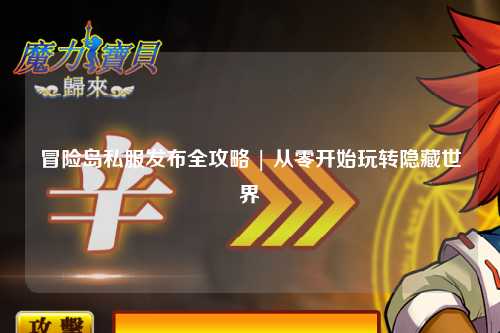 冒险岛私服发布全攻略 | 从零开始玩转隐藏世界