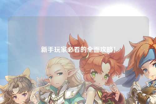 新手玩家必看的全面攻略!