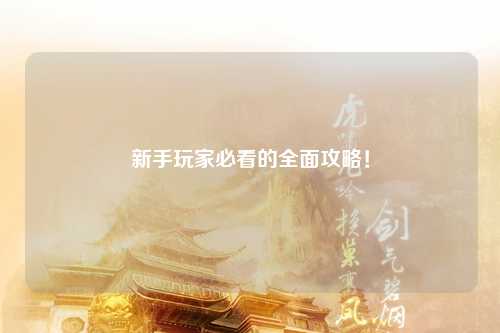 新手玩家必看的全面攻略！