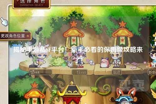 揭秘手游私SF平台!新手必看的保姆级攻略来了!