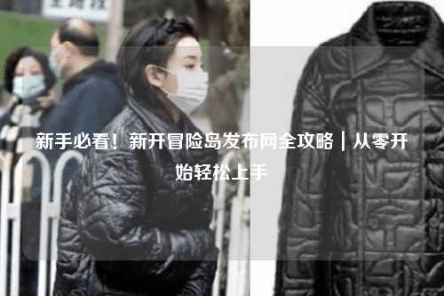 新手必看！新开冒险岛发布网全攻略｜从零开始轻松上手