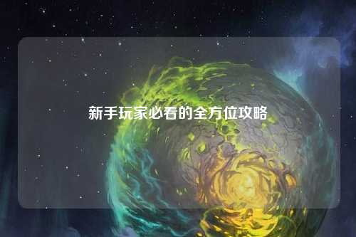 新手玩家必看的全方位攻略