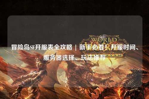 冒险岛SF开服表全攻略 | 新手必看！开服时间、服务器选择、玩法推荐