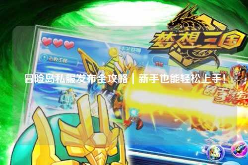 冒险岛私服发布全攻略|新手也能轻松上手!