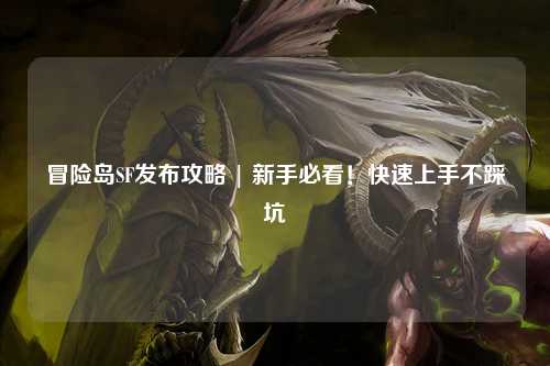 冒险岛SF发布攻略 | 新手必看!快速上手不踩坑