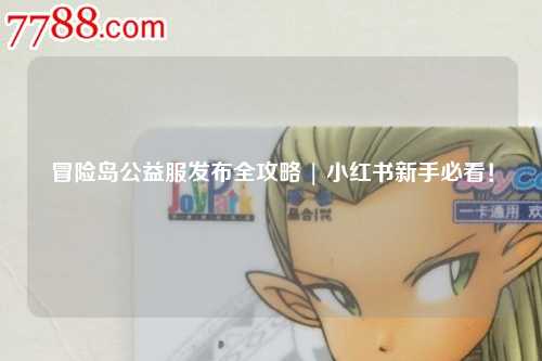 冒险岛公益服发布全攻略 | 小红书新手必看!