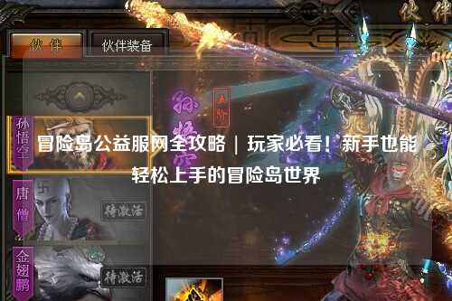 冒险岛公益服网全攻略 | 玩家必看!新手也能轻松上手的冒险岛世界
