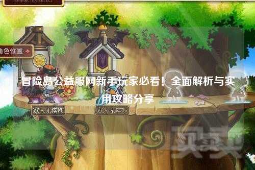 冒险岛公益服网新手玩家必看!全面解析与实用攻略分享