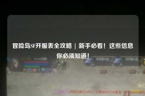 冒险岛SF开服表全攻略 | 新手必看!这些信息你必须知道!