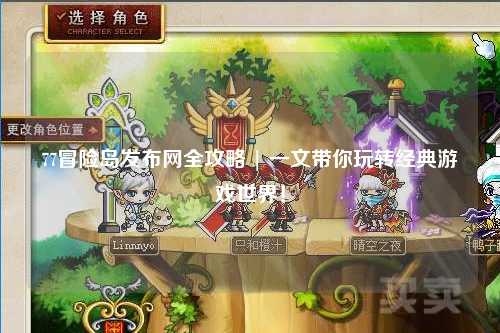 77冒险岛发布网全攻略 | 一文带你玩转经典游戏世界!