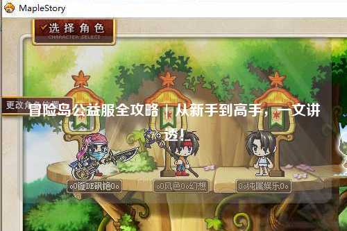 冒险岛公益服全攻略 | 从新手到高手,一文讲透!