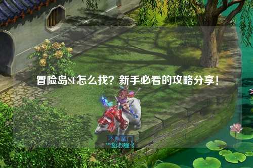 冒险岛SF怎么找?新手必看的攻略分享!