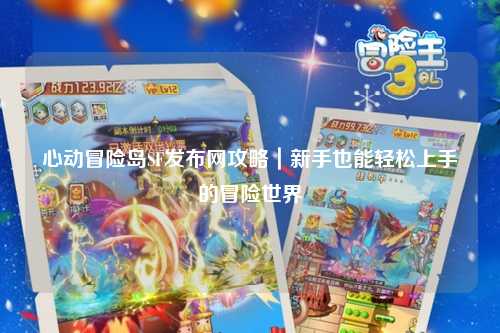 心动冒险岛SF发布网攻略|新手也能轻松上手的冒险世界