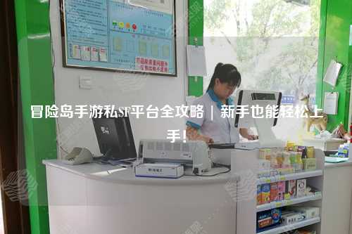 冒险岛手游私SF平台全攻略 | 新手也能轻松上手!