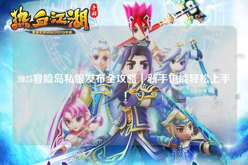 2025冒险岛私服发布全攻略|新手也能轻松上手!