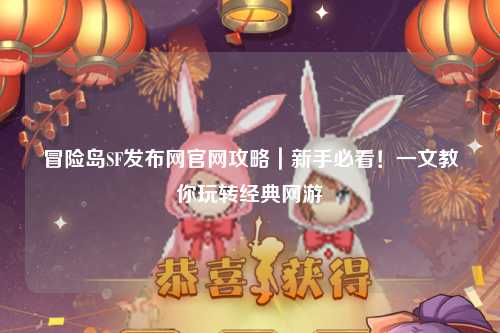冒险岛SF发布网官网攻略|新手必看!一文教你玩转经典网游