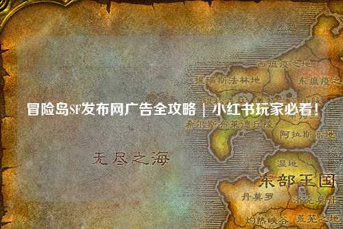 冒险岛SF发布网广告全攻略 | 小红书玩家必看!
