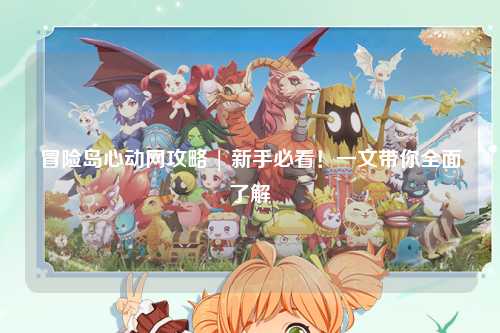 冒险岛心动网攻略 | 新手必看！一文带你全面了解