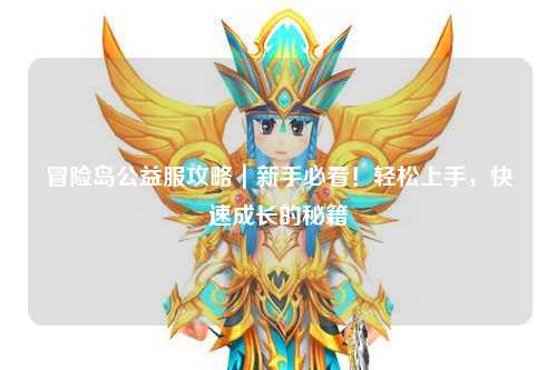 冒险岛公益服攻略|新手必看!轻松上手,快速成长的秘籍