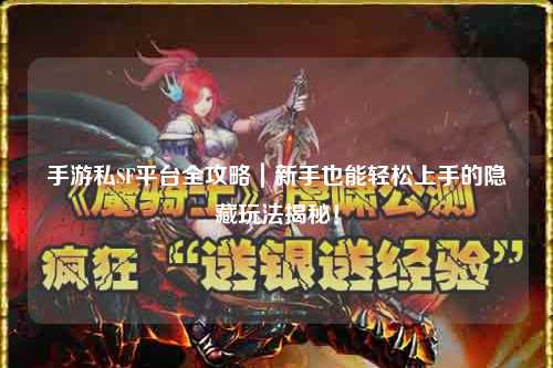 手游私SF平台全攻略｜新手也能轻松上手的隐藏玩法揭秘！