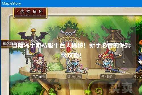 冒险岛手游私服平台大揭秘!新手必看的保姆级攻略!