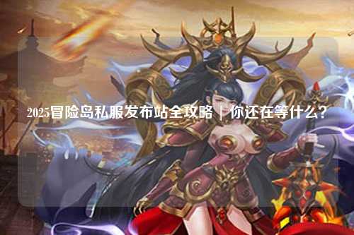 2025冒险岛私服发布站全攻略 | 你还在等什么?
